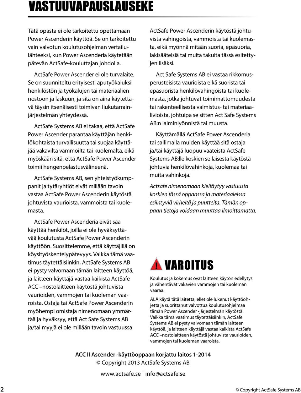 Se on suunniteltu erityisesti aputyökaluksi henkilöstön ja työkalujen tai materiaalien nostoon ja laskuun, ja sitä on aina käytettävä täysin itsenäisesti toimivan liukutarrainjärjestelmän yhteydessä.