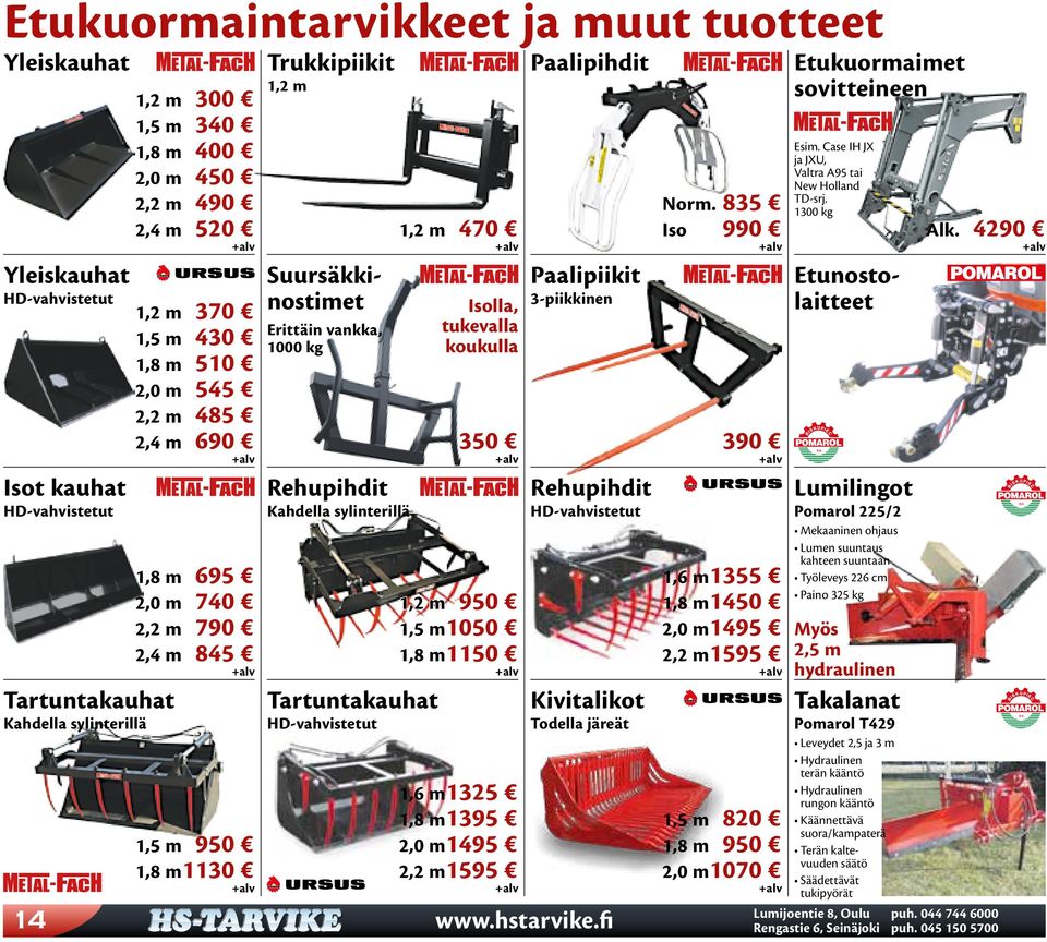 Kahdella sylinterillä Tartuntakauhat HD-vahvistetut 1,2 m 470 Isolla, tukevalla koukulla 350 1,2 m 950 1,5 m 1050 1,8 m 1150 1,6 m 1325 1,8 m 1395 2,0 m 1495 2,2 m 1595 Paalipihdit Paalipiikit