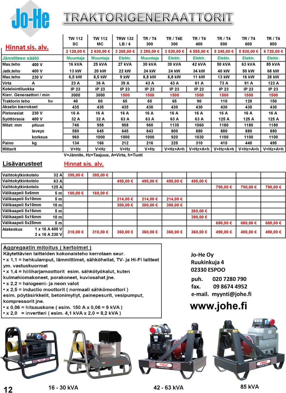 säätö Muuntaja Muuntaja Elektr. Muuntaja Elektr. Elektr. Elektr. Elektr. Elektr. Max.teho 400 V 16 kva 25 kva 27 kva 30 kva 30 kva 42 kva 50 kva 63 kva 85 kva Jatk.