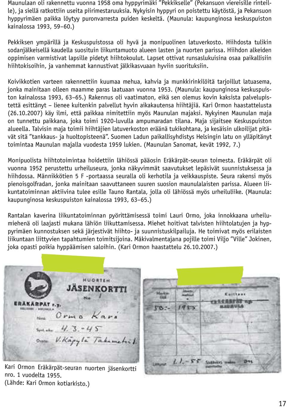 ) Pekkiksen ympärillä ja Keskuspuistossa oli hyvä ja monipuolinen latuverkosto. Hiihdosta tulikin sodanjälkeisellä kaudella suosituin liikuntamuoto alueen lasten ja nuorten parissa.