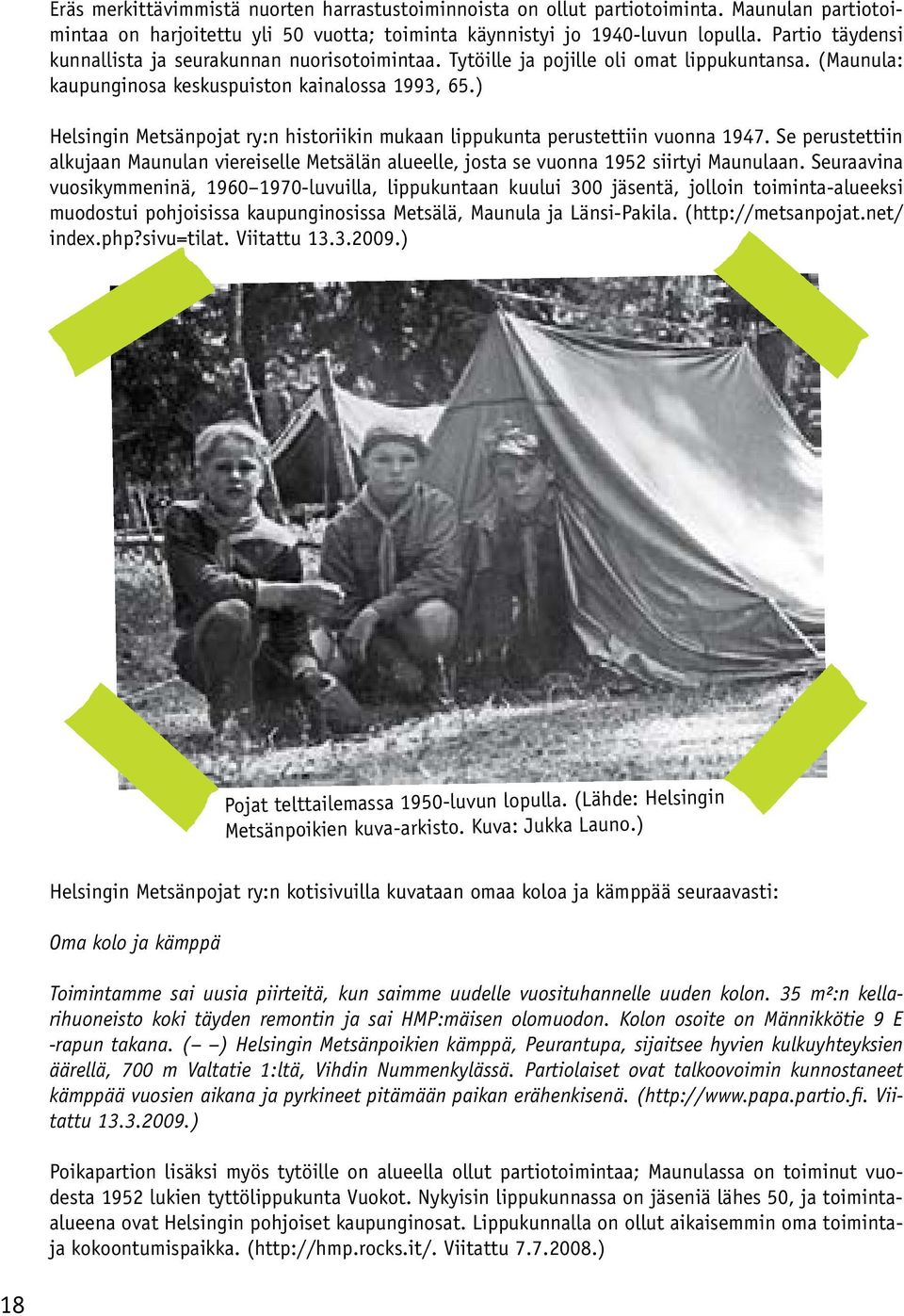 ) Helsingin Metsänpojat ry:n historiikin mukaan lippukunta perustettiin vuonna 1947. Se perustettiin alkujaan Maunulan viereiselle Metsälän alueelle, josta se vuonna 1952 siirtyi Maunulaan.