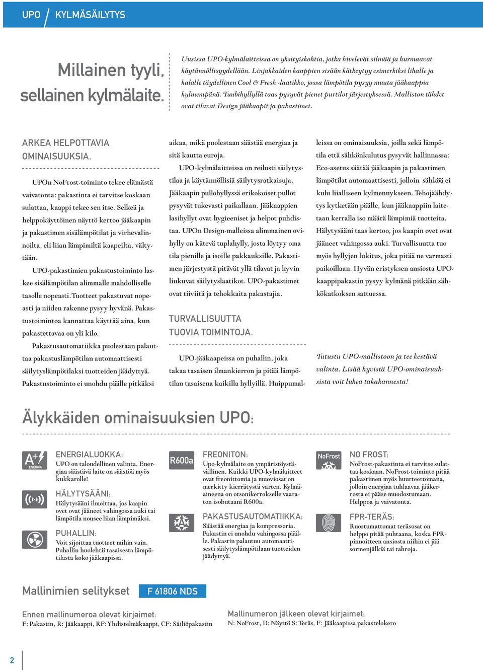 Tuubihyllyllä taas pysyvät pienet purtilot järjestyksessä. Malliston tähdet ovat tilavat Design jääkaapit ja pakastimet. ARKEA HELPOTTAVIA OMINAISUUKSIA.