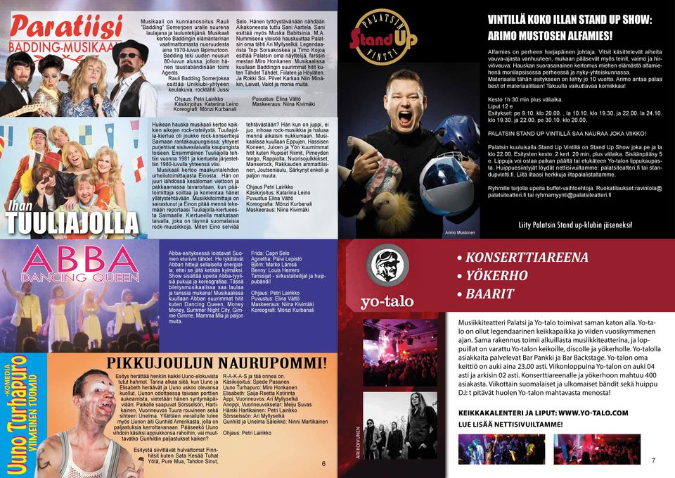 Rauli Badding Somerjokea esittää Uniklubi-yhtyeen keulakuva, rocktähti Jussi Koreografi: Mönzi Kurbanali Huikean hauska musikaali kertoo kaikkien aikojen rock-risteilystä.
