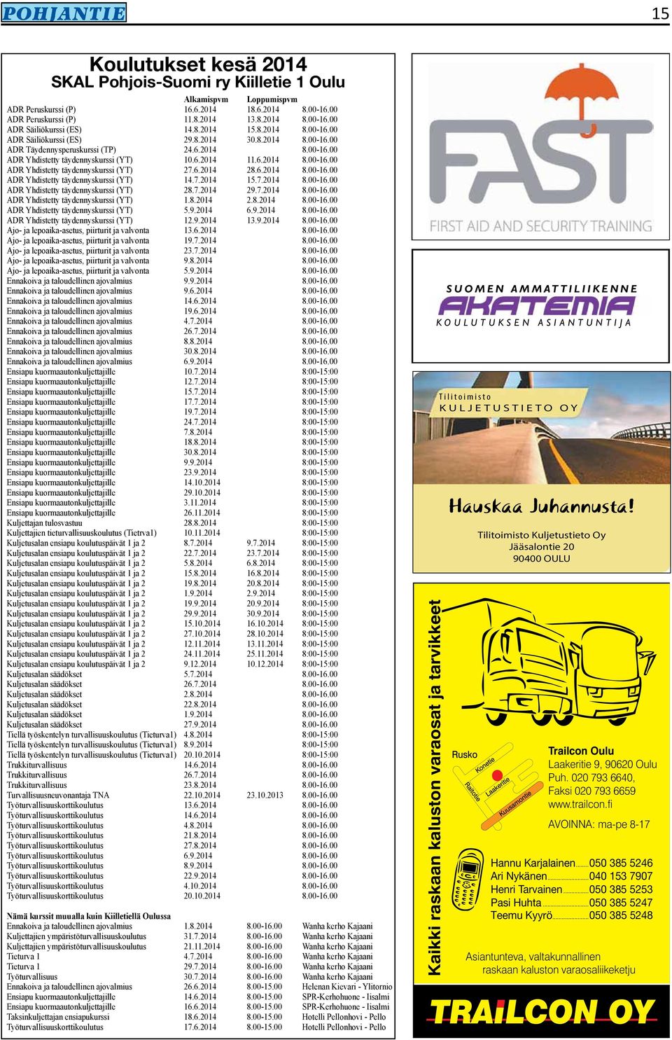 6.204 28.6.204 8.00-6.00 ADR Yhdistetty täydennyskurssi (YT) 4.7.204 5.7.204 8.00-6.00 ADR Yhdistetty täydennyskurssi (YT) 28.7.204 29.7.204 8.00-6.00 ADR Yhdistetty täydennyskurssi (YT).8.204 2.8.204 8.00-6.00 ADR Yhdistetty täydennyskurssi (YT) 5.