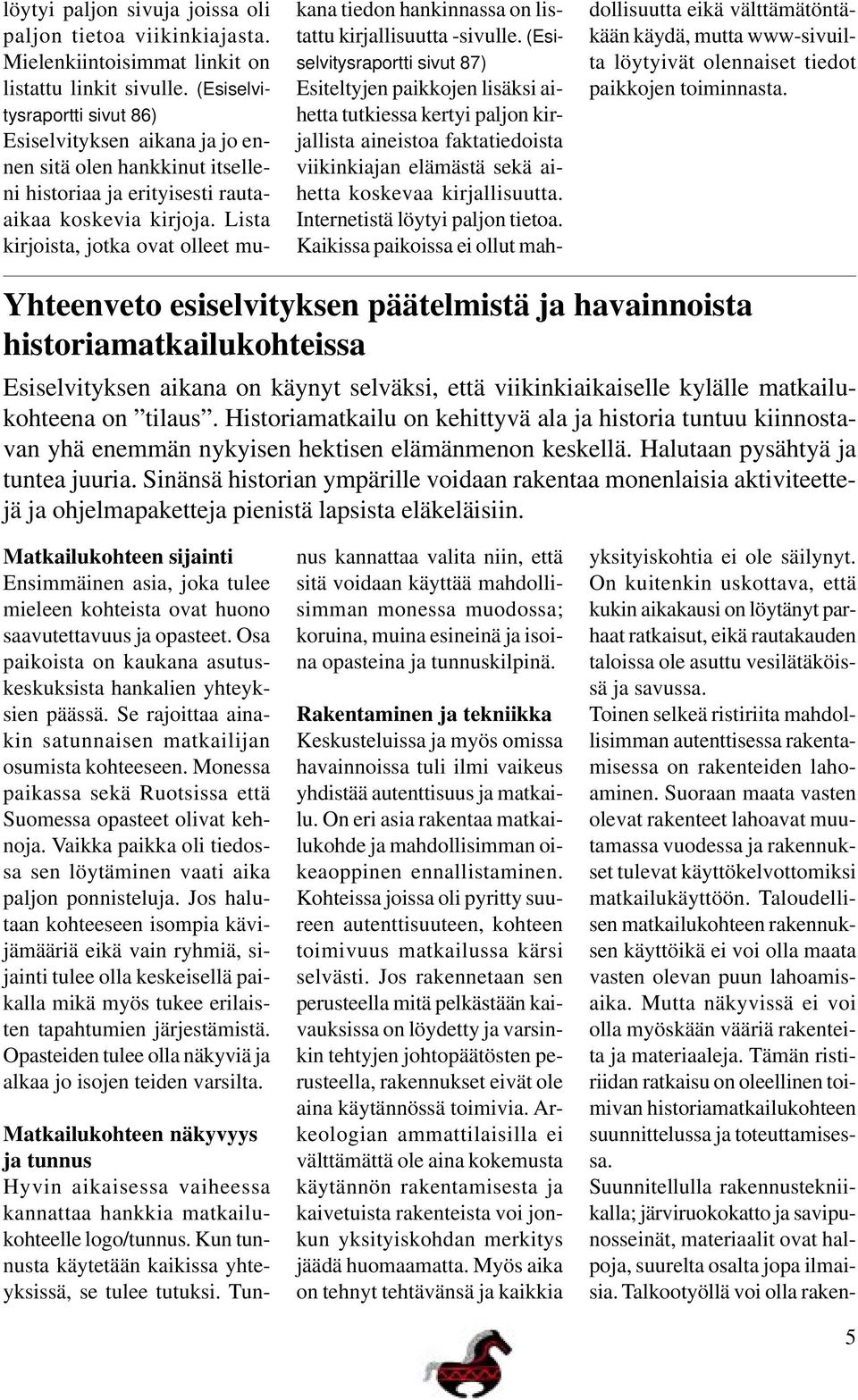 Lista kirjoista, jotka ovat olleet mu- kana tiedon hankinnassa on listattu kirjallisuutta -sivulle.