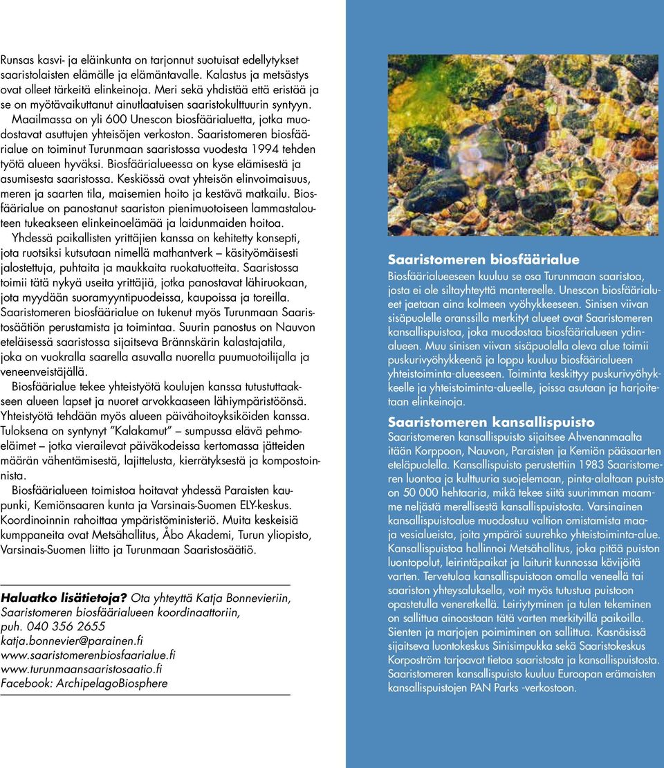 Saaristomeren biosfäärialue on toiminut Turunmaan saaristossa vuodesta 1994 tehden työtä alueen hyväksi. Biosfäärialueessa on kyse elämisestä ja asumisesta saaristossa.