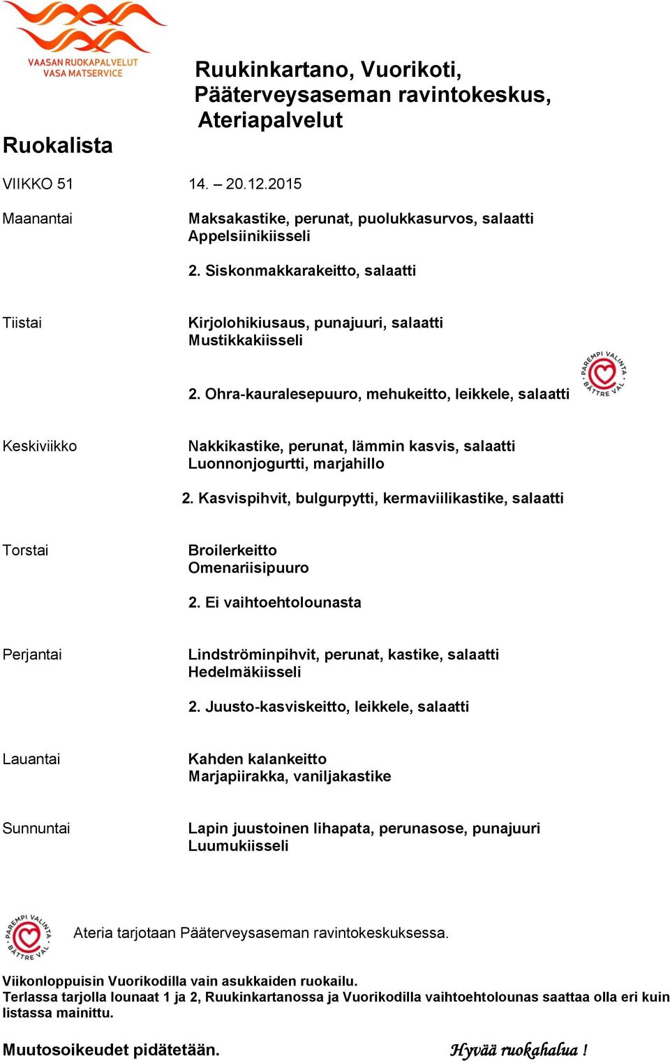 Ohra-kauralesepuuro, mehukeitto, leikkele, salaatti Nakkikastike, perunat, lämmin kasvis, salaatti Luonnonjogurtti, marjahillo 2.