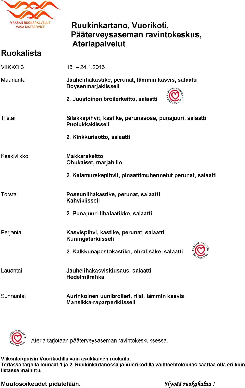 Kalamurekepihvit, pinaattimuhennetut perunat, salaatti Possunlihakastike, perunat, salaatti Kahvikiisseli 2.