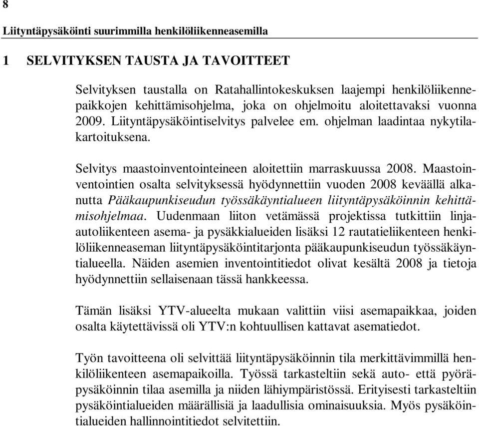 Maastoinventointien osalta selvityksessä hyödynnettiin vuoden 2008 keväällä alkanutta Pääkaupunkiseudun työssäkäyntialueen liityntäpysäköinnin kehittämisohjelmaa.