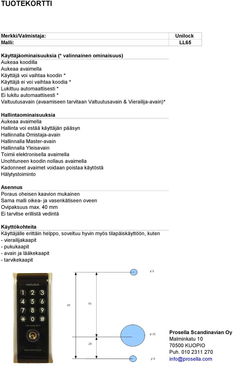 koodin nollaus avaimella Kadonneet avaimet voidaan poistaa käytöstä Hälytystoiminto Poraus oheisen kaavion mukainen Sama malli oikea- ja vasenkätiseen oveen