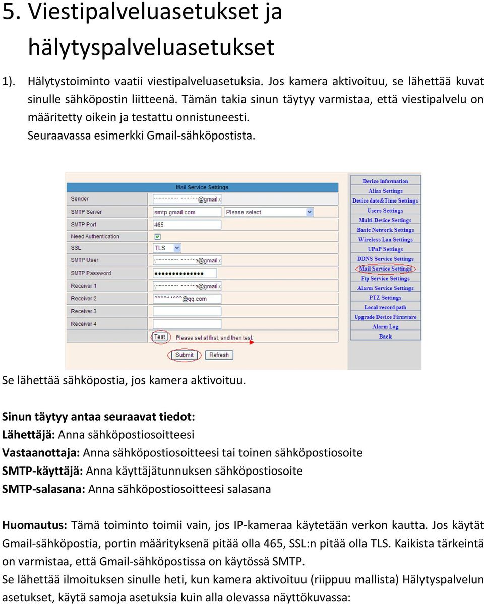 Sinun täytyy antaa seuraavat tiedot: Lähettäjä: Anna sähköpostiosoitteesi Vastaanottaja: Anna sähköpostiosoitteesi tai toinen sähköpostiosoite SMTP-käyttäjä: Anna käyttäjätunnuksen sähköpostiosoite