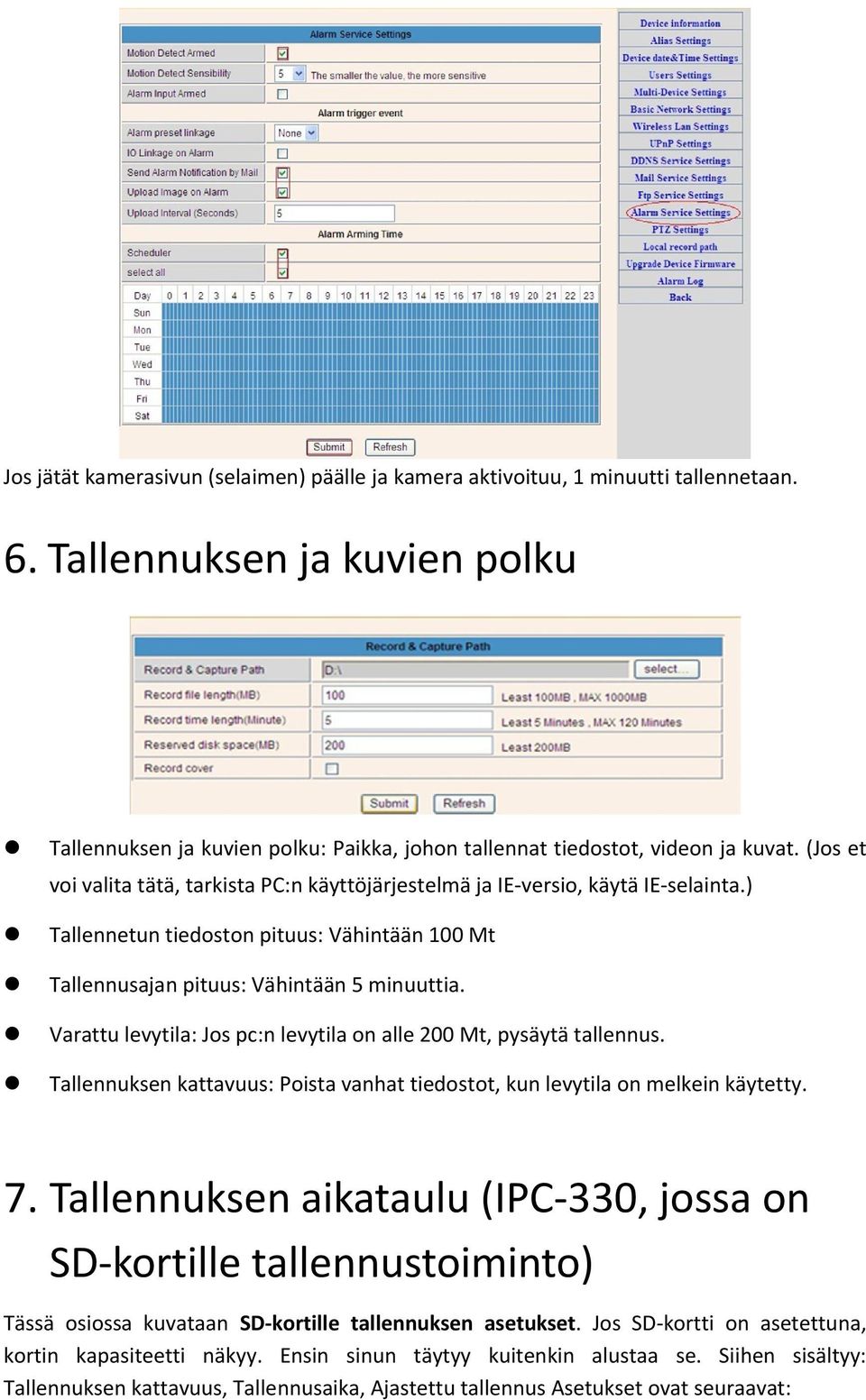 Varattu levytila: Jos pc:n levytila on alle 200 Mt, pysäytä tallennus. Tallennuksen kattavuus: Poista vanhat tiedostot, kun levytila on melkein käytetty. 7.