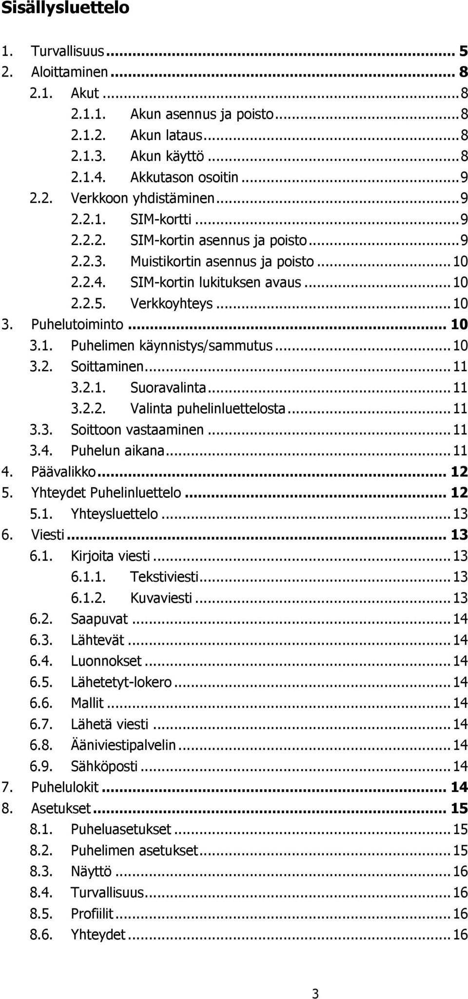 .. 10 3.1. Puhelimen käynnistys/sammutus... 10 3.2. Soittaminen... 11 3.2.1. Suoravalinta... 11 3.2.2. Valinta puhelinluettelosta... 11 3.3. Soittoon vastaaminen... 11 3.4. Puhelun aikana... 11 4.