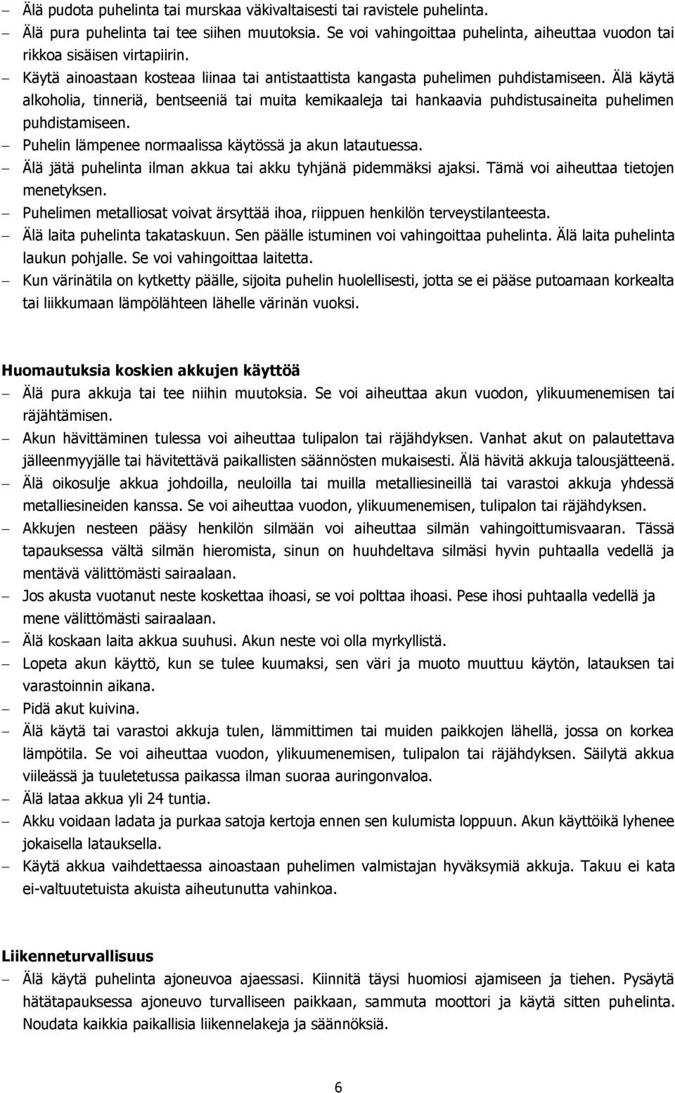 Älä käytä alkoholia, tinneriä, bentseeniä tai muita kemikaaleja tai hankaavia puhdistusaineita puhelimen puhdistamiseen. Puhelin lämpenee normaalissa käytössä ja akun latautuessa.