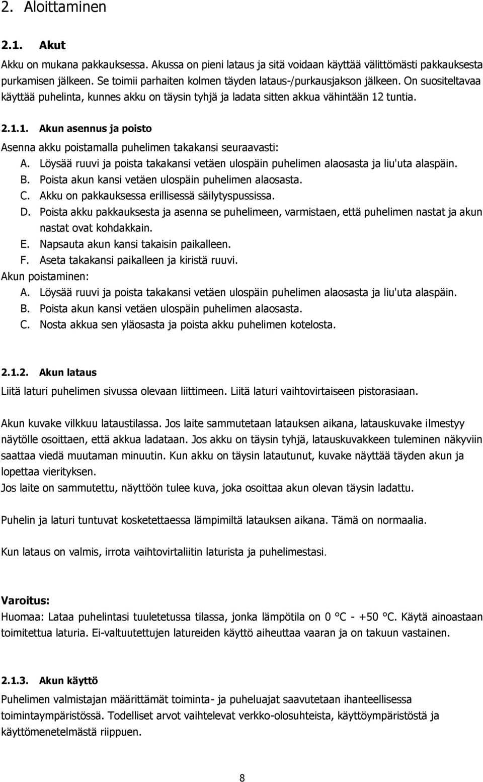 tuntia. 2.1.1. Akun asennus ja poisto Asenna akku poistamalla puhelimen takakansi seuraavasti: A. Löysää ruuvi ja poista takakansi vetäen ulospäin puhelimen alaosasta ja liu'uta alaspäin. B.