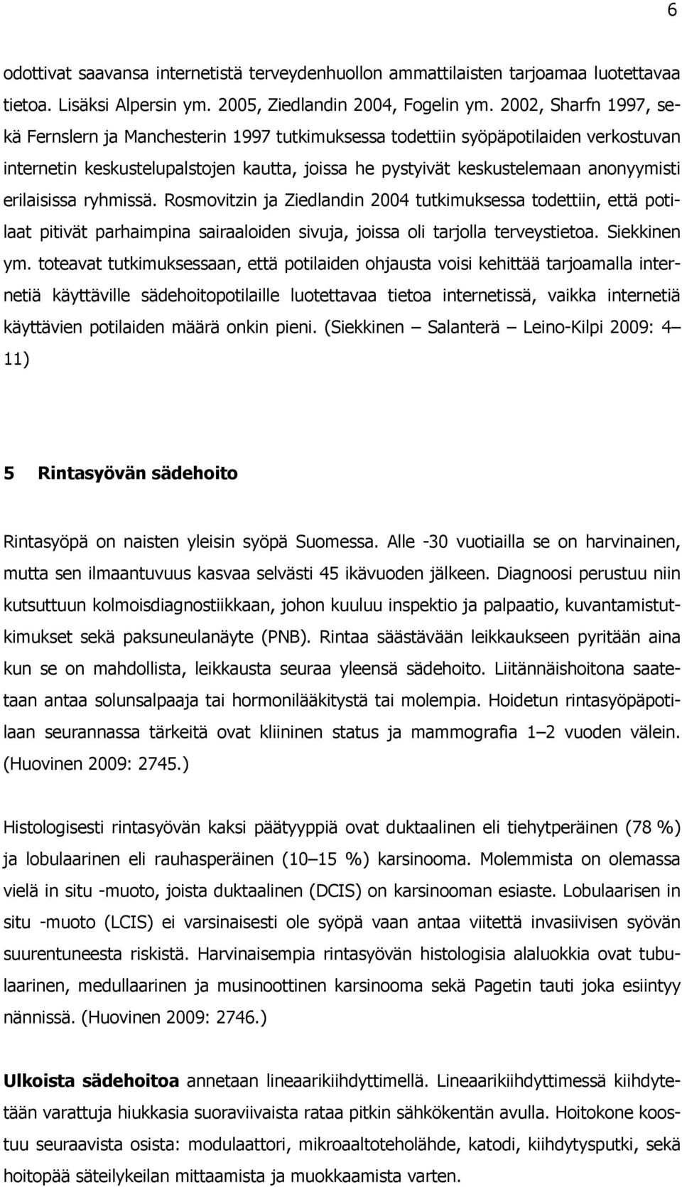 erilaisissa ryhmissä. Rosmovitzin ja Ziedlandin 2004 tutkimuksessa todettiin, että potilaat pitivät parhaimpina sairaaloiden sivuja, joissa oli tarjolla terveystietoa. Siekkinen ym.