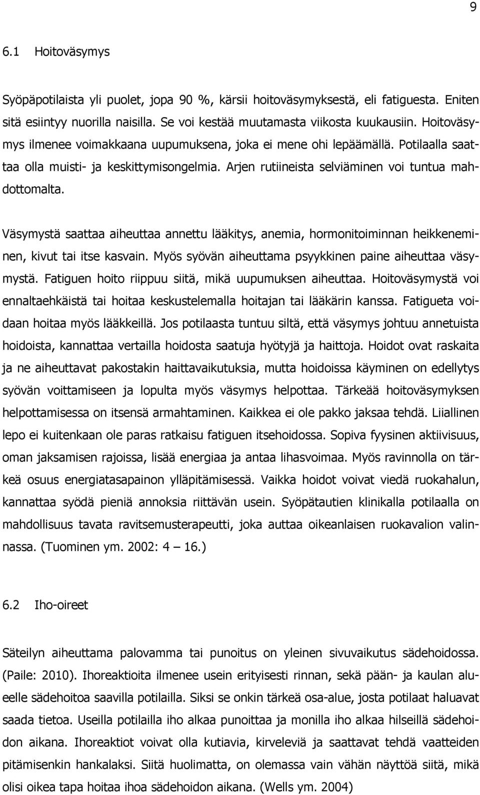 Väsymystä saattaa aiheuttaa annettu lääkitys, anemia, hormonitoiminnan heikkeneminen, kivut tai itse kasvain. Myös syövän aiheuttama psyykkinen paine aiheuttaa väsymystä.