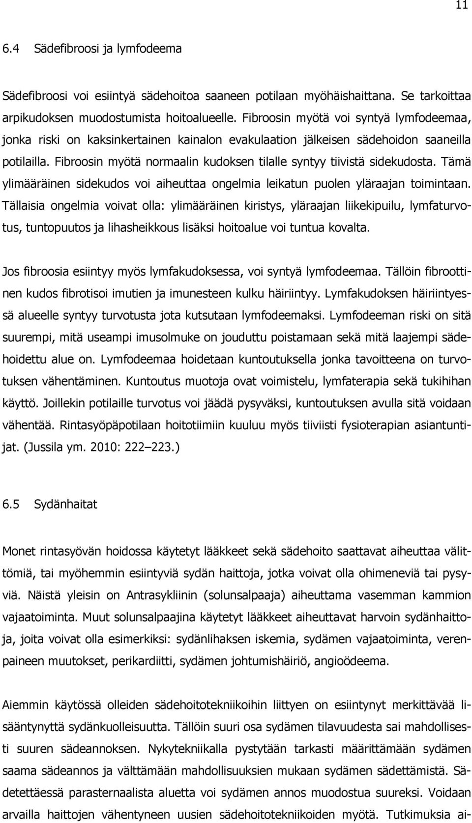 Fibroosin myötä normaalin kudoksen tilalle syntyy tiivistä sidekudosta. Tämä ylimääräinen sidekudos voi aiheuttaa ongelmia leikatun puolen yläraajan toimintaan.