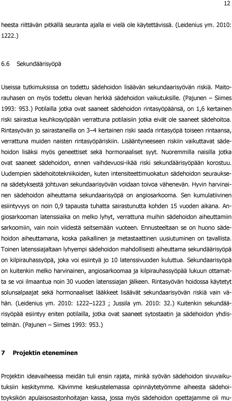 ) Potilailla jotka ovat saaneet sädehoidon rintasyöpäänsä, on 1,6 kertainen riski sairastua keuhkosyöpään verrattuna potilaisiin jotka eivät ole saaneet sädehoitoa.