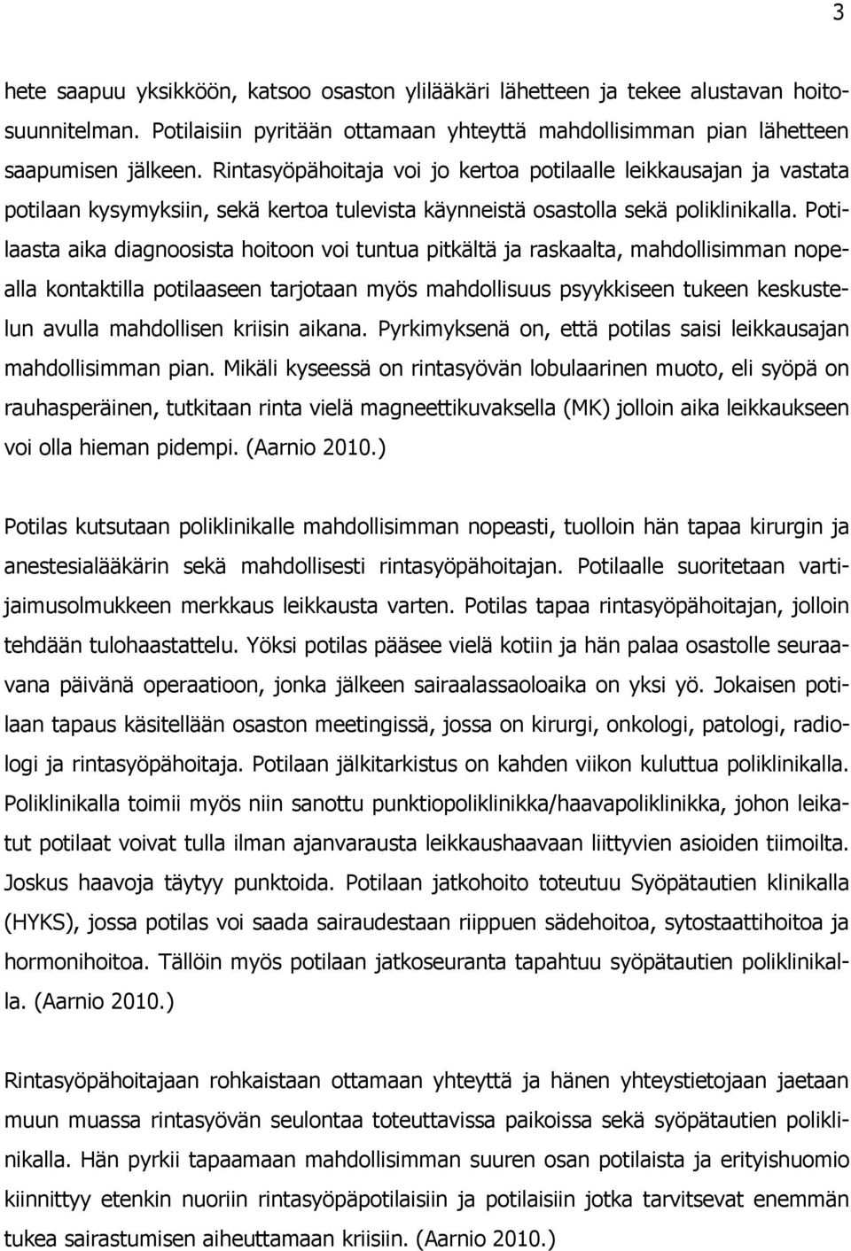 Potilaasta aika diagnoosista hoitoon voi tuntua pitkältä ja raskaalta, mahdollisimman nopealla kontaktilla potilaaseen tarjotaan myös mahdollisuus psyykkiseen tukeen keskustelun avulla mahdollisen