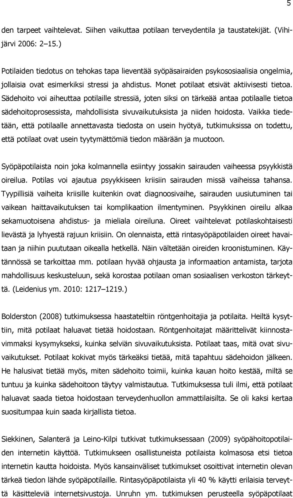 Sädehoito voi aiheuttaa potilaille stressiä, joten siksi on tärkeää antaa potilaalle tietoa sädehoitoprosessista, mahdollisista sivuvaikutuksista ja niiden hoidosta.