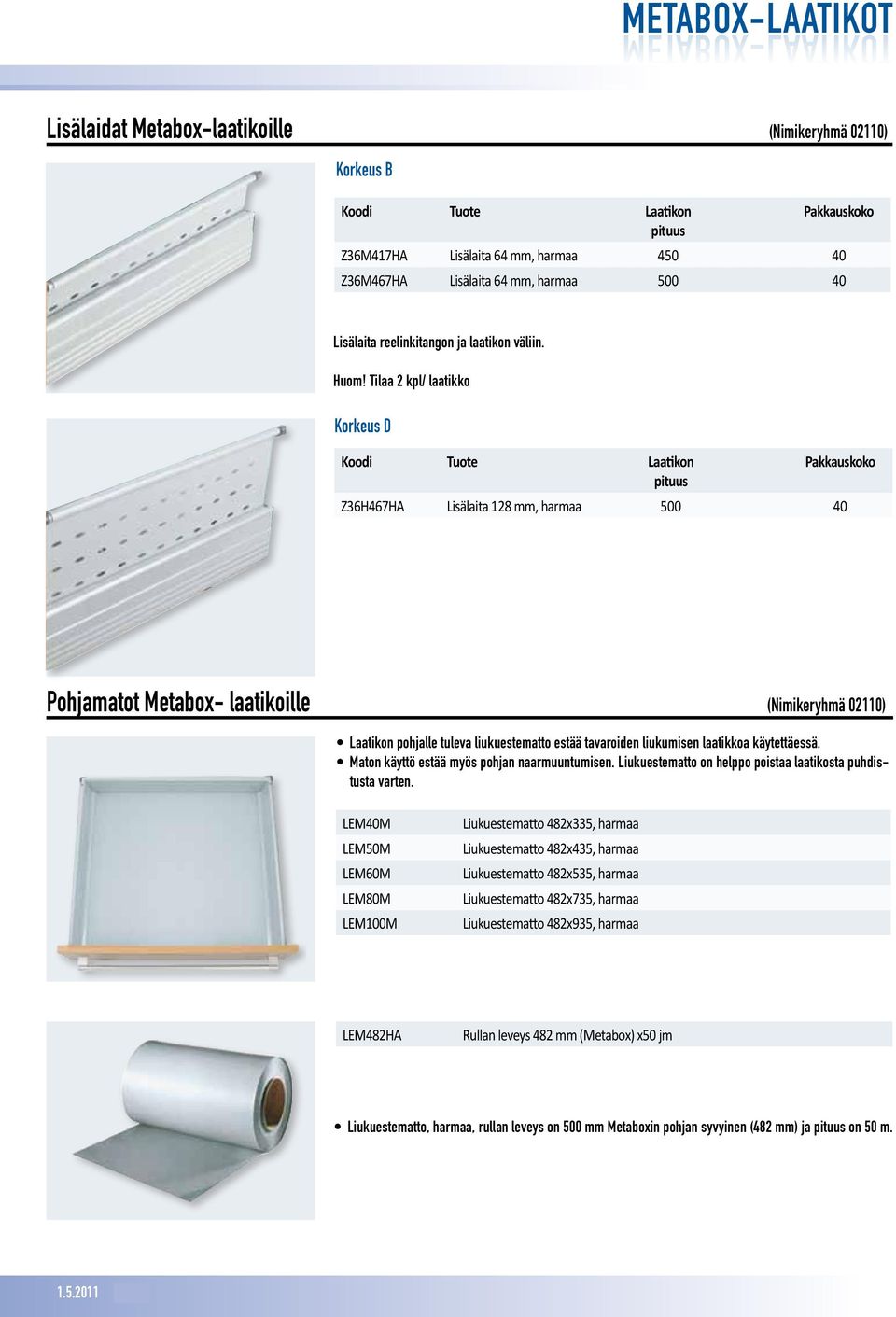 Tilaa 2 kpl/ laatikko Korkeus D Koodi Tuote Laatikon pituus Pakkauskoko Z36H467HA Lisälaita 128 mm, harmaa 500 40 Pohjamatot Metabox- laatikoille (Nimikeryhmä 02110) Laatikon pohjalle tuleva