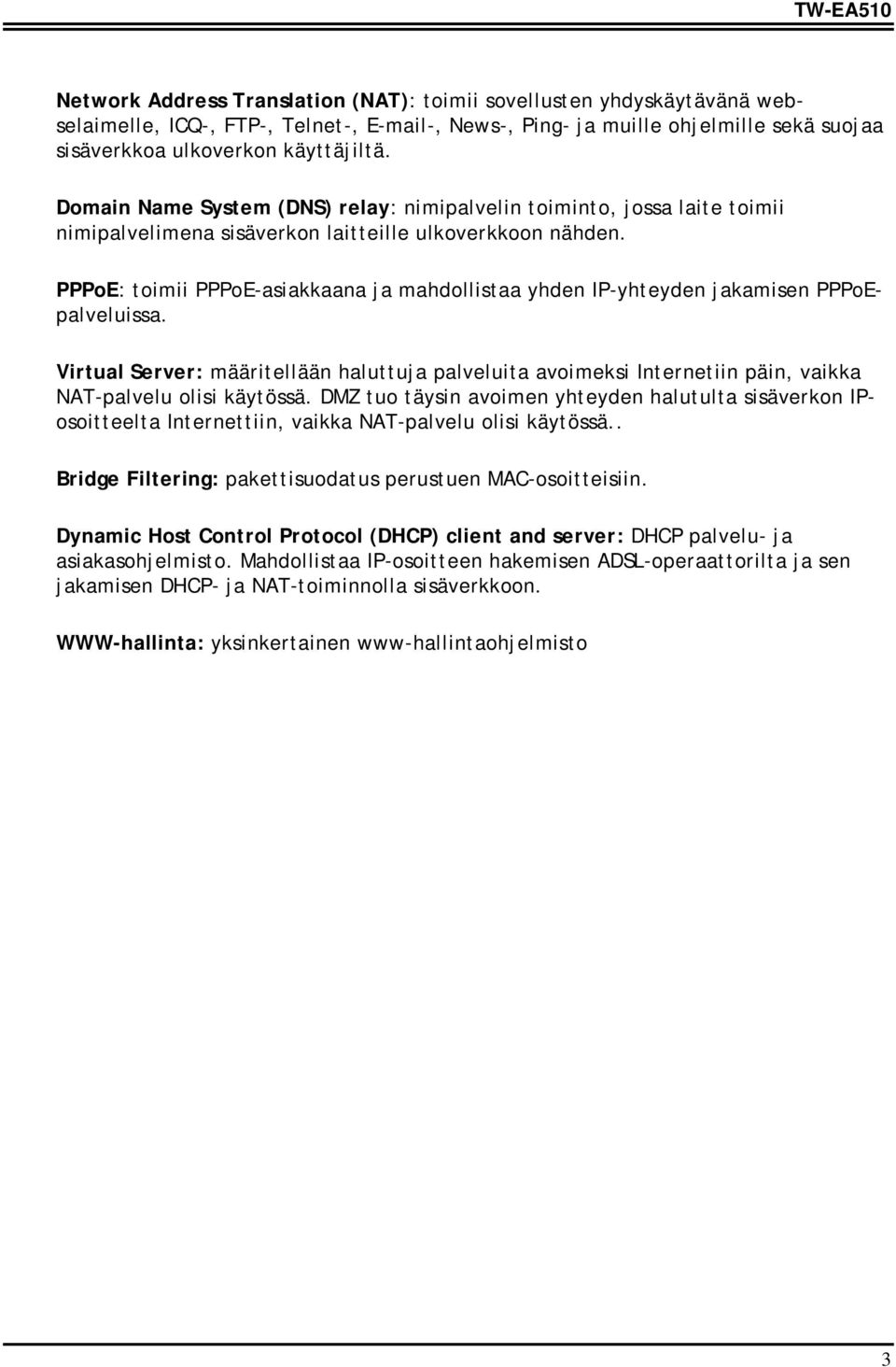 PPPoE: toimii PPPoE-asiakkaana ja mahdollistaa yhden IP-yhteyden jakamisen PPPoEpalveluissa.