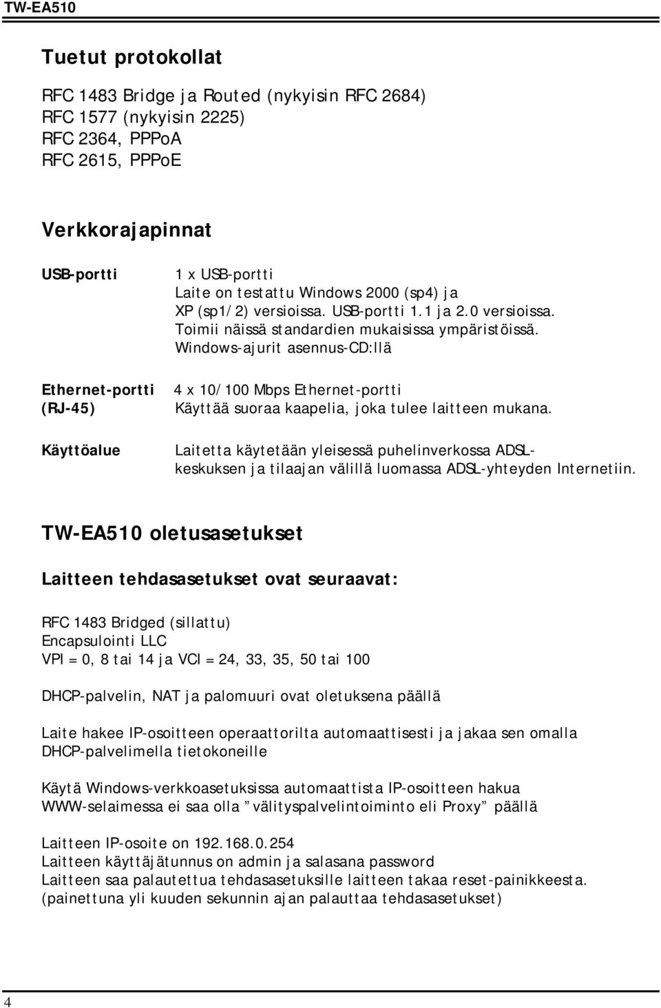 Windows-ajurit asennus-cd:llä 4 x 10/100 Mbps Ethernet-portti Käyttää suoraa kaapelia, joka tulee laitteen mukana.