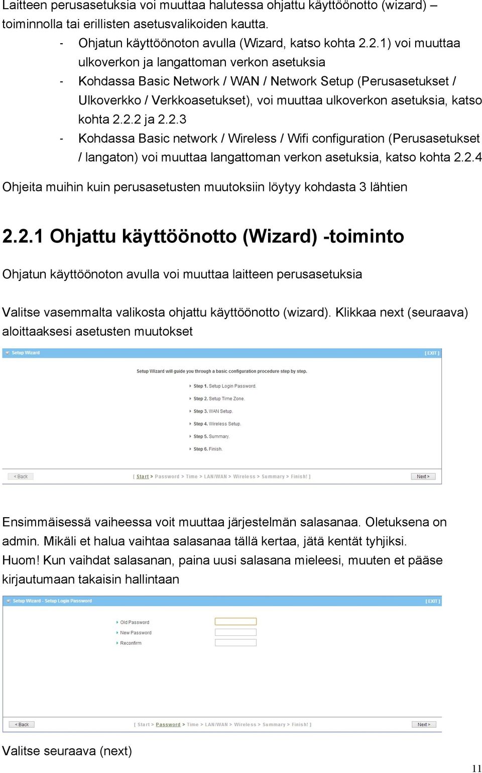 kohta 2.2.2 ja 2.2.3 - Kohdassa Basic network / Wireless / Wifi configuration (Perusasetukset / langaton) voi muuttaa langattoman verkon asetuksia, katso kohta 2.2.4 Ohjeita muihin kuin perusasetusten muutoksiin löytyy kohdasta 3 lähtien 2.