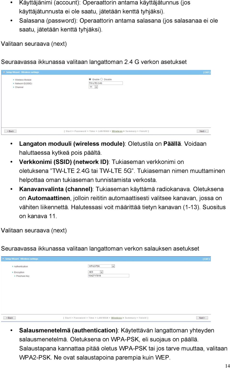 4 G verkon asetukset Langaton moduuli (wireless module): Oletustila on Päällä. Voidaan haluttaessa kytkeä pois päältä. Verkkonimi (SSID) (network ID): Tukiaseman verkkonimi on oletuksena TW-LTE 2.