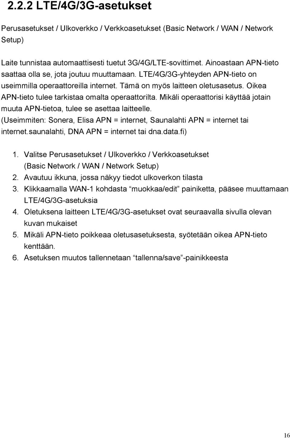 Oikea APN-tieto tulee tarkistaa omalta operaattorilta. Mikäli operaattorisi käyttää jotain muuta APN-tietoa, tulee se asettaa laitteelle.