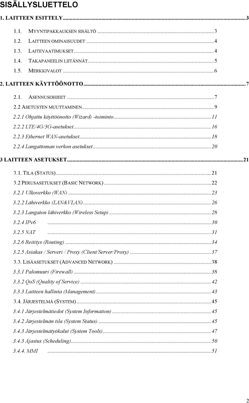 .. 18 2.2.4 Langattoman verkon asetukset... 20 3 LAITTEEN ASETUKSET... 21 3.1. TILA (STATUS)... 21 3.2 PERUSASETUKSET (BASIC NETWORK)... 22 3.2.1 Ulkoverkko (WAN)... 23 3.2.2 Lähiverkko (LAN&VLAN).