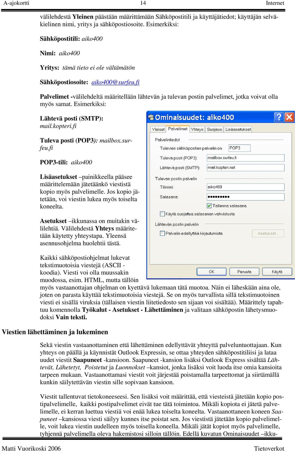 fi Palvelimet -välilehdeltä määritellään lähtevän ja tulevan postin palvelimet, jotka voivat olla myös samat. Esimerkiksi: Lähtevä posti (SMTP): mail.kopteri.fi Tuleva posti (POP3): mailbox.surfeu.
