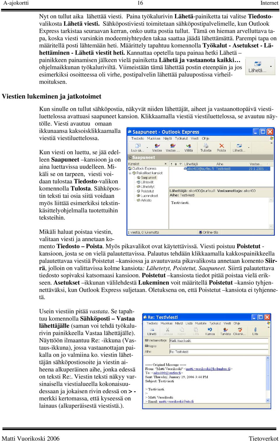 Tämä on hieman arvelluttava tapa, koska viesti varsinkin modeemiyhteyden takaa saattaa jäädä lähettämättä. Parempi tapa on määritellä posti lähtemään heti.