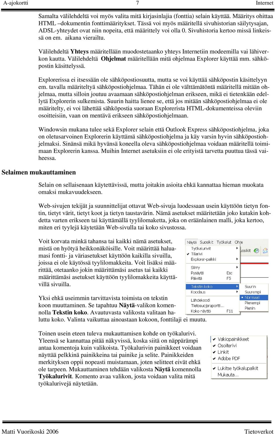 Välilehdeltä Yhteys määritellään muodostetaanko yhteys Internetiin modeemilla vai lähiverkon kautta. Välilehdeltä Ohjelmat määritellään mitä ohjelmaa Explorer käyttää mm. sähköpostin käsittelyssä.