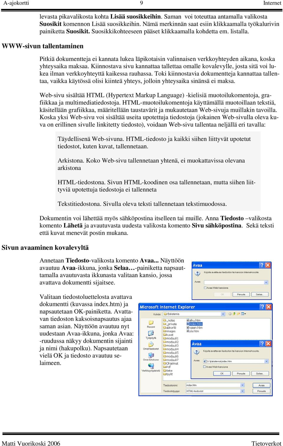 WWW-sivun tallentaminen Pitkiä dokumentteja ei kannata lukea läpikotaisin valinnaisen verkkoyhteyden aikana, koska yhteysaika maksaa.