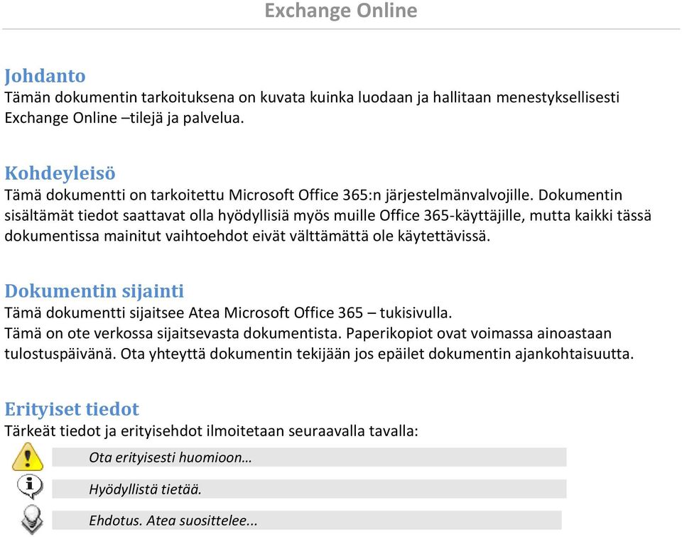 Dokumentin sisältämät tiedot saattavat olla hyödyllisiä myös muille Office 365-käyttäjille, mutta kaikki tässä dokumentissa mainitut vaihtoehdot eivät välttämättä ole käytettävissä.