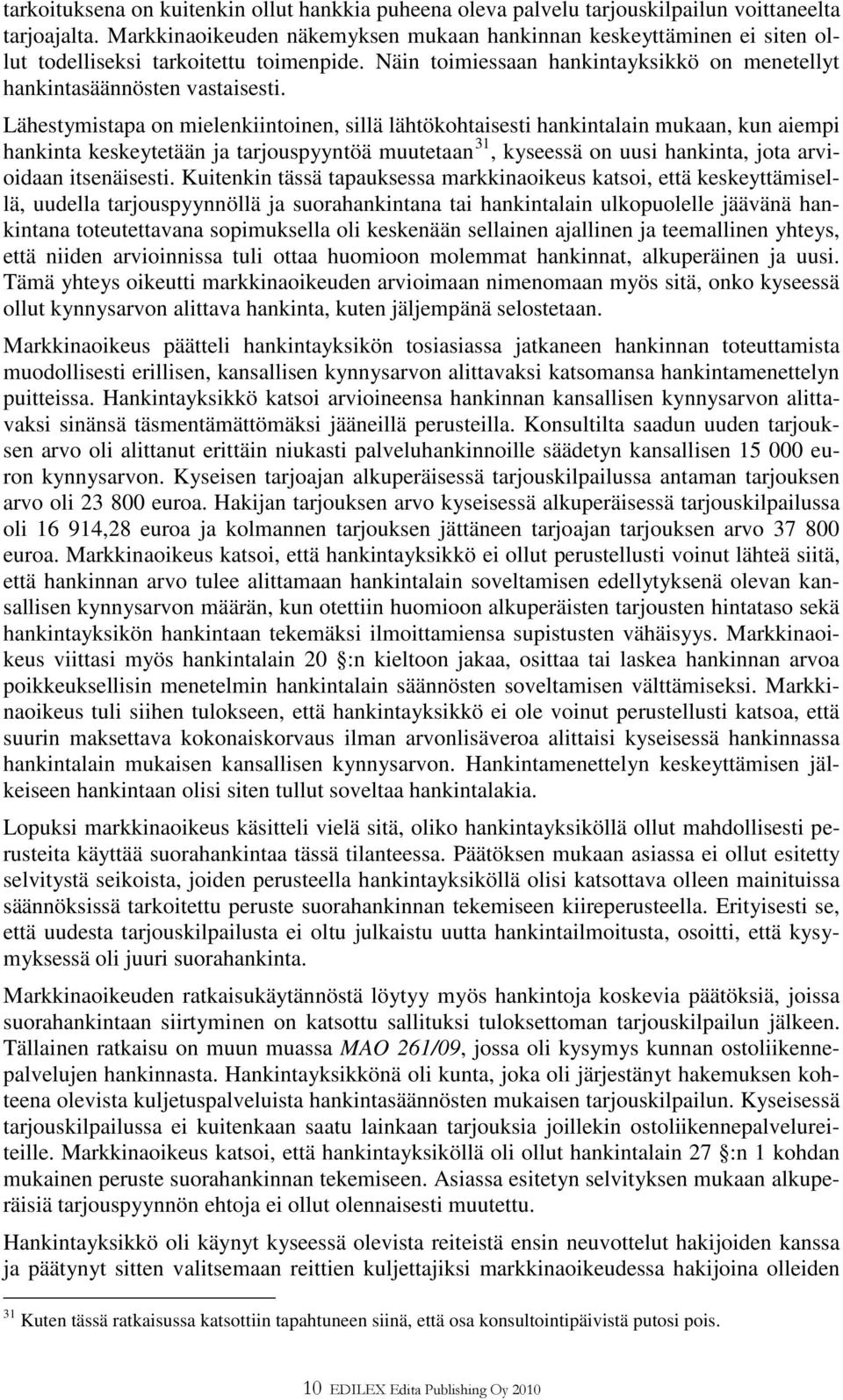 Lähestymistapa on mielenkiintoinen, sillä lähtökohtaisesti hankintalain mukaan, kun aiempi hankinta keskeytetään ja tarjouspyyntöä muutetaan 31, kyseessä on uusi hankinta, jota arvioidaan