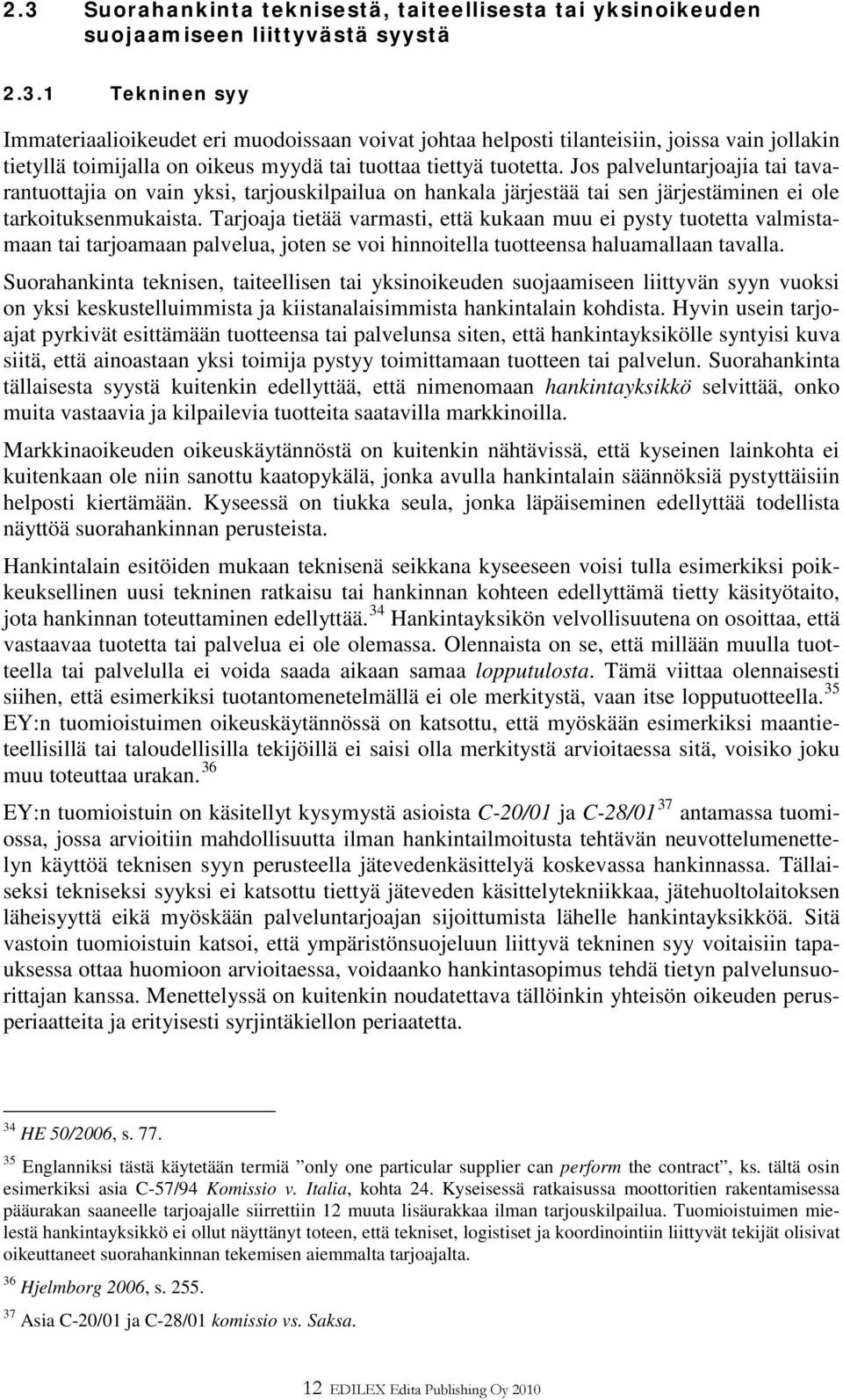 Tarjoaja tietää varmasti, että kukaan muu ei pysty tuotetta valmistamaan tai tarjoamaan palvelua, joten se voi hinnoitella tuotteensa haluamallaan tavalla.