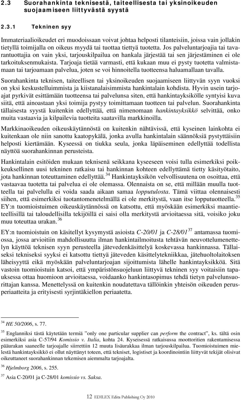 Tarjoaja tietää varmasti, että kukaan muu ei pysty tuotetta valmistamaan tai tarjoamaan palvelua, joten se voi hinnoitella tuotteensa haluamallaan tavalla.