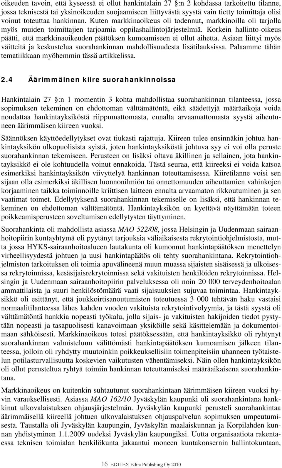 Korkein hallinto-oikeus päätti, että markkinaoikeuden päätöksen kumoamiseen ei ollut aihetta. Asiaan liittyi myös väitteitä ja keskustelua suorahankinnan mahdollisuudesta lisätilauksissa.