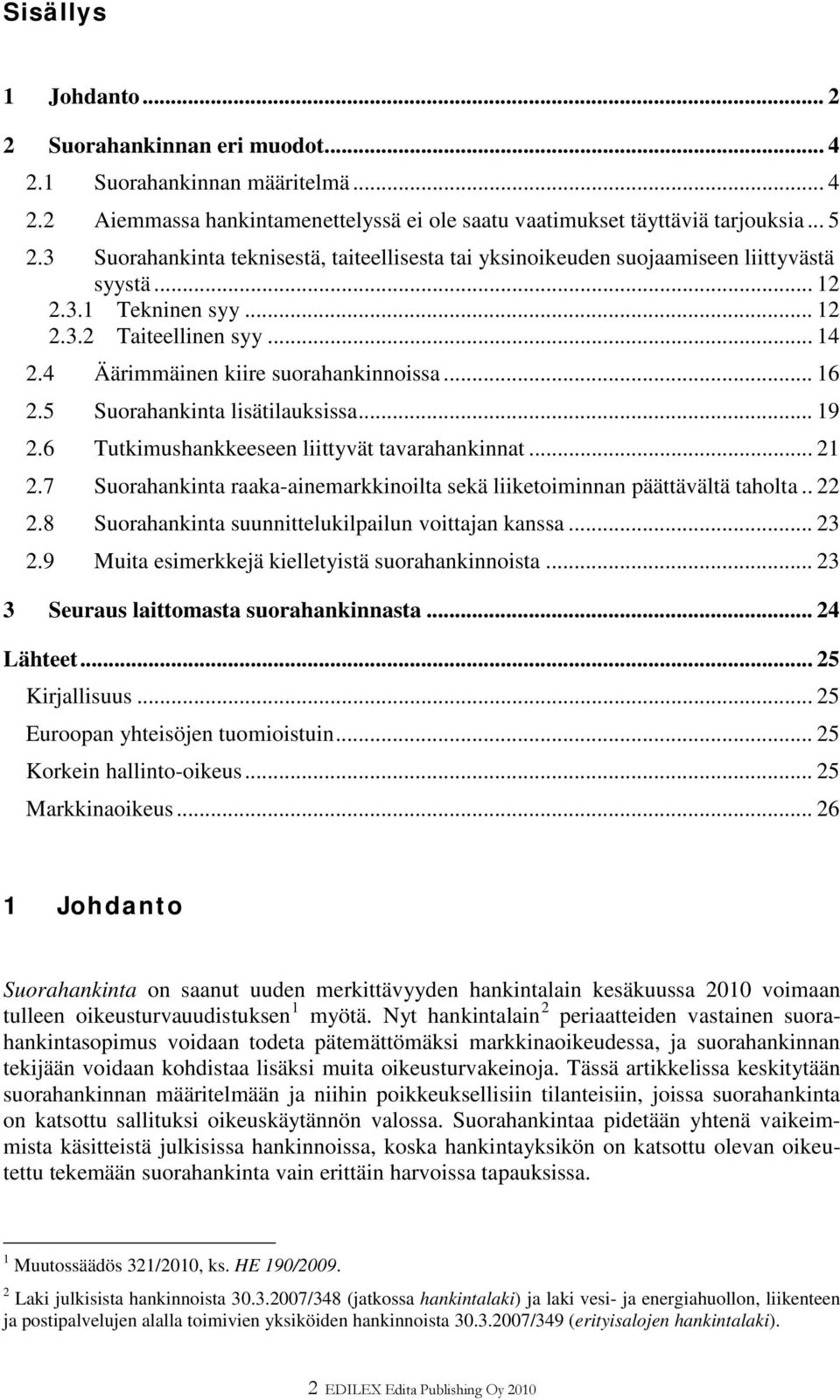 5 Suorahankinta lisätilauksissa... 19 2.6 Tutkimushankkeeseen liittyvät tavarahankinnat... 21 2.7 Suorahankinta raaka-ainemarkkinoilta sekä liiketoiminnan päättävältä taholta.. 22 2.