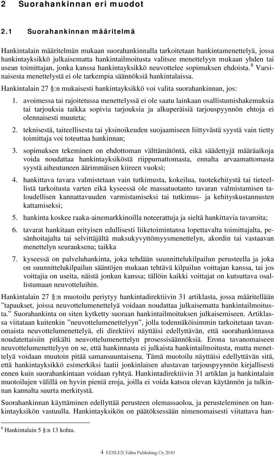 tai usean toimittajan, jonka kanssa hankintayksikkö neuvottelee sopimuksen ehdoista. 8 Varsinaisesta menettelystä ei ole tarkempia säännöksiä hankintalaissa.