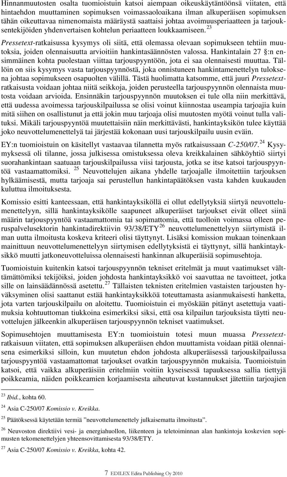 23 Pressetext-ratkaisussa kysymys oli siitä, että olemassa olevaan sopimukseen tehtiin muutoksia, joiden olennaisuutta arvioitiin hankintasäännösten valossa.