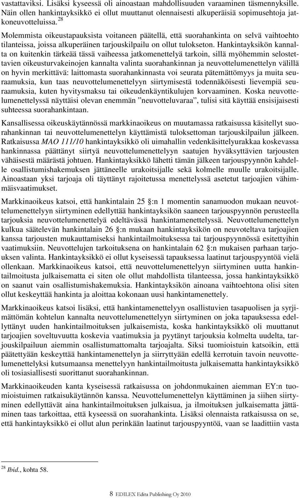 Hankintayksikön kannalta on kuitenkin tärkeää tässä vaiheessa jatkomenettelyä tarkoin, sillä myöhemmin selostettavien oikeusturvakeinojen kannalta valinta suorahankinnan ja neuvottelumenettelyn