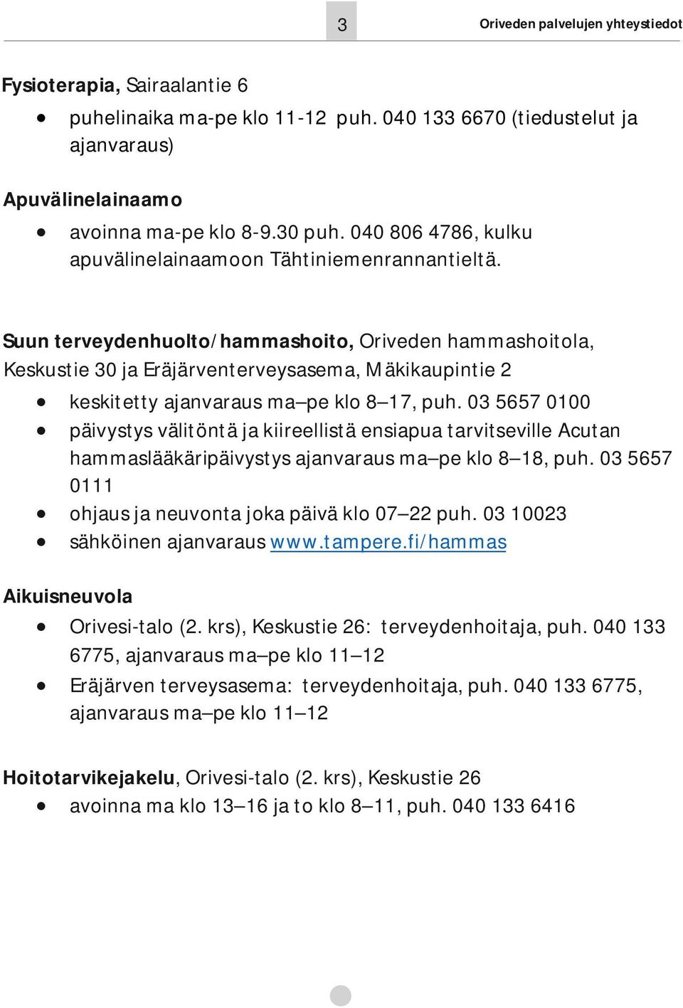 Suun terveydenhuolto/hammashoito, Oriveden hammashoitola, Keskustie 30 ja Eräjärventerveysasema, Mäkikaupintie 2 keskitetty ajanvaraus ma pe klo 8 17, puh.