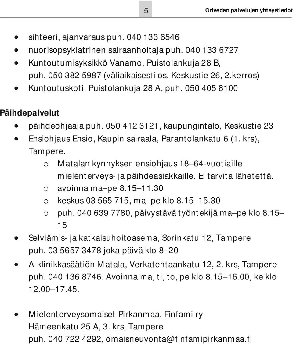 050 412 3121, kaupungintalo, Keskustie 23 Ensiohjaus Ensio, Kaupin sairaala, Parantolankatu 6 (1. krs), Tampere. o Matalan kynnyksen ensiohjaus 18 64-vuotiaille mielenterveys- ja päihdeasiakkaille.