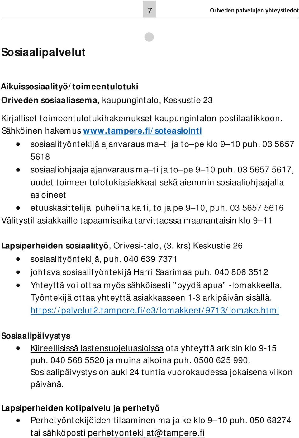 03 5657 5617, uudet toimeentulotukiasiakkaat sekä aiemmin sosiaaliohjaajalla asioineet etuuskäsittelijä puhelinaika ti, to ja pe 9 10, puh.