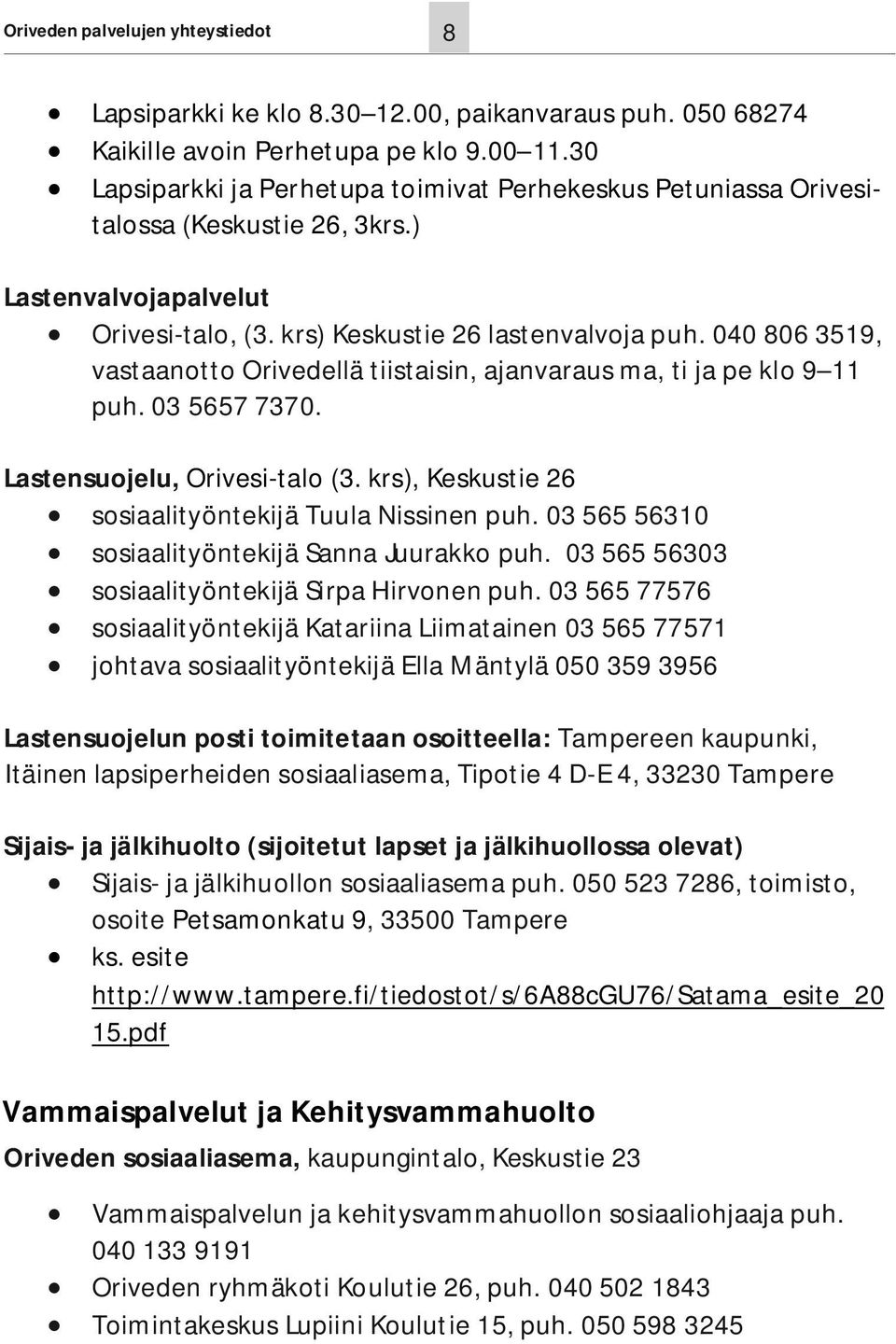 040 806 3519, vastaanotto Orivedellä tiistaisin, ajanvaraus ma, ti ja pe klo 9 11 puh. 03 5657 7370. Lastensuojelu, Orivesi-talo (3. krs), Keskustie 26 sosiaalityöntekijä Tuula Nissinen puh.