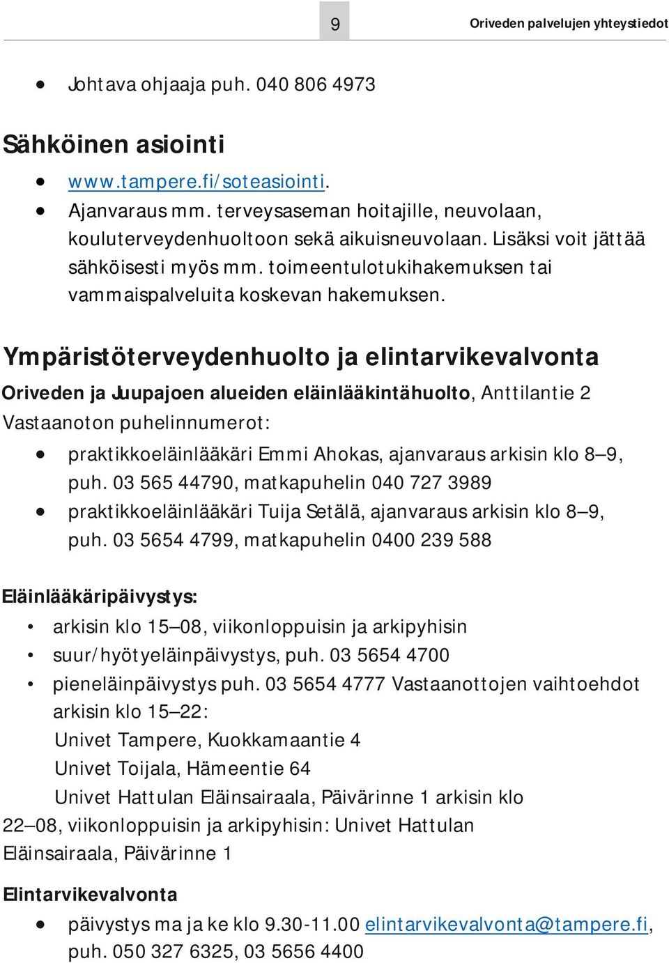 Ympäristöterveydenhuolto ja elintarvikevalvonta Oriveden ja Juupajoen alueiden eläinlääkintähuolto, Anttilantie 2 Vastaanoton puhelinnumerot: praktikkoeläinlääkäri Emmi Ahokas, ajanvaraus arkisin klo